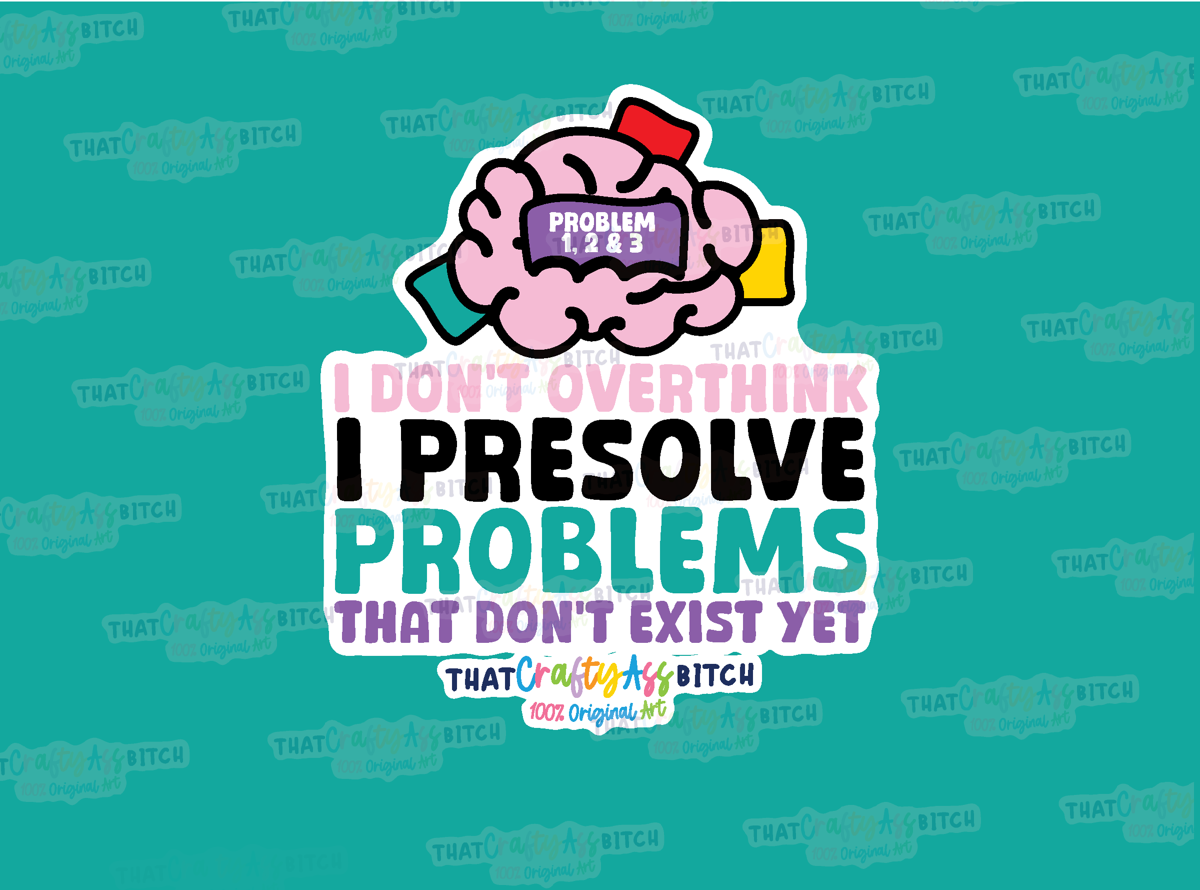 I don't overthink I presolve problems that don't exist yet original design