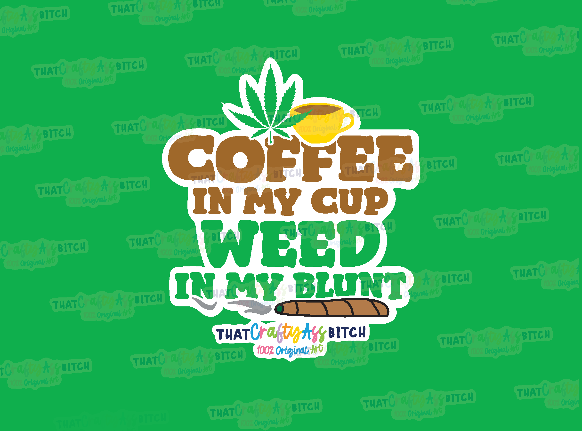 Coffee in my cup weed in my blunt original design