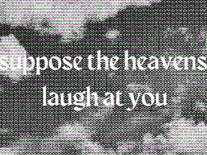 suppose the heavens laugh at you