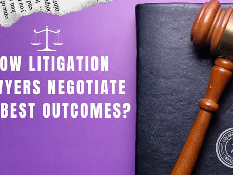 How Litigation Lawyers Negotiate the Best Outcomes?