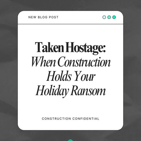 Taken Hostage: When Construction Holds Your Holiday Ransom
