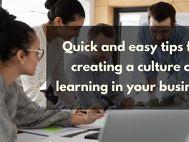 Quick and easy tips for creating a culture of learning in your business