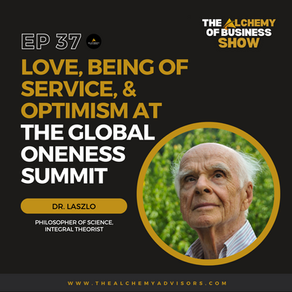 Love, Being of Service, & Optimism at the Global Oneness Summit with Dr. Laszlo Episode 37