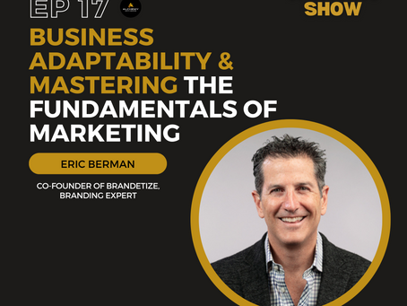 Business Adaptability & Mastering the Fundamentals of Marketing with Eric Berman Episode 17