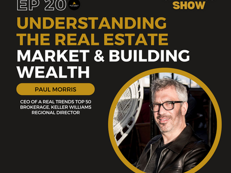 Understanding the Real Estate Market & Building Wealth with Paul Morris Episode 20