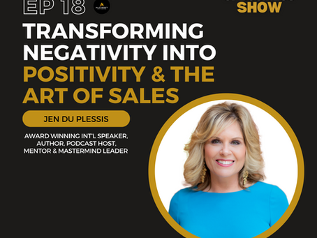 Transforming Negativity Into Positivity and the Art of Sales with Jen Du Plessis Episode 18