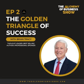 The Golden Triangle of Success with Brian Tracy: The Alchemy of Business Show Episode 2