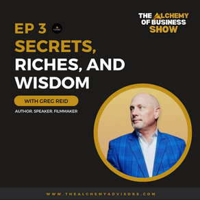 Secrets, Riches, & Wisdom with Greg Reid: The Alchemy of Business Show Episode 3