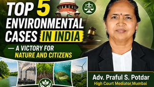Top 5 Environmental Cases in India – A Victory for Nature and Citizens: Adv. Praful S. Potdar, High Court Mediator, Mumbai 