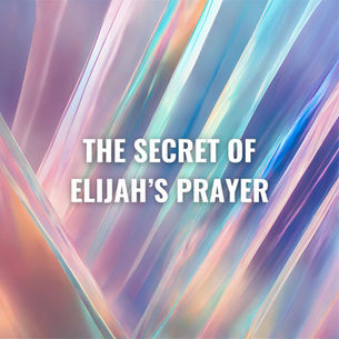 THE SECRET OF ELIJAH’S PRAYER