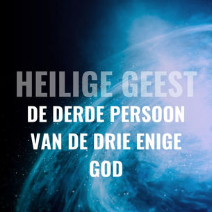 DE DERDE PERSOON VAN DE DRIE ENIGE GOD DE HEILIGE GEEST