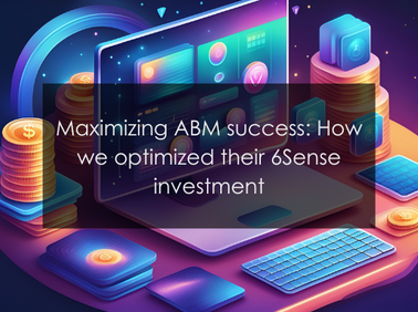 Maximizing ABM success: How we optimized their 6Sense investment