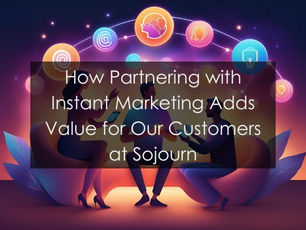 How Partnering with Instant Marketing Adds Value for Our Customers at Sojourn
