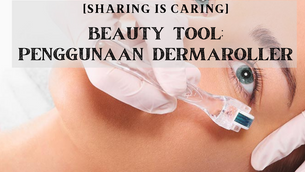 [SHARING IS CARING] BEAUTY TOOL: PENGGUNAAN DERMAROLLER