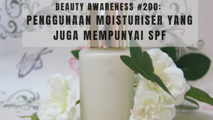 BEAUTY AWARENESS #200: PENGGUNAAN MOISTURISER YANG JUGA MEMPUNYAI SPF