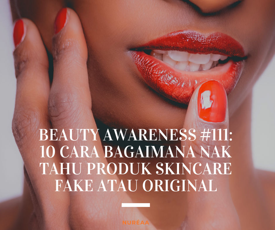 10 Cara Bagaimana Nak Tahu Produk Skincare Fake Atau Original