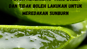 PETUA ALTERNATIF YANG BOLEH DAN TIDAK BOLEH LAKUKAN UNTUK MEREDAKAN SUNBURN