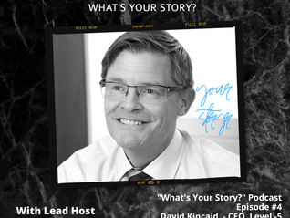 What's Your Story Podcast: Episode #4 - David Kincaid CEO, Level 5 Strategy