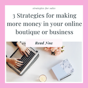 3 Strategies for Making More Sales In your Online boutique or business