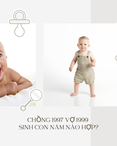 Chồng 1997 Vợ 1999 Sinh Con Năm Nào Hợp?