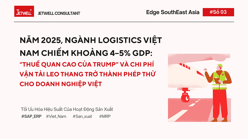 Vietnam’s Logistics Sector (account for 4–5% of GDP in 2025) Faces Tough Test from “Trump Tariffs” and “Rising Transport Costs”