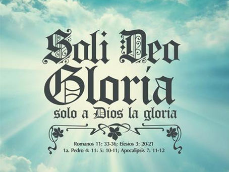SOLI DEO GLORIA:"SOLO A DIOS SEA LA GLORIA"