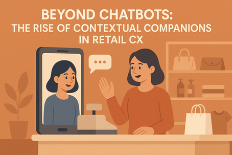 Beyond Chatbots: The Rise of Contextual Companions in Retail CX