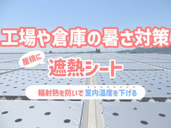 なぜ、工場や倉庫の『暑さ対策』は屋根に遮熱シートが効果的なのか？