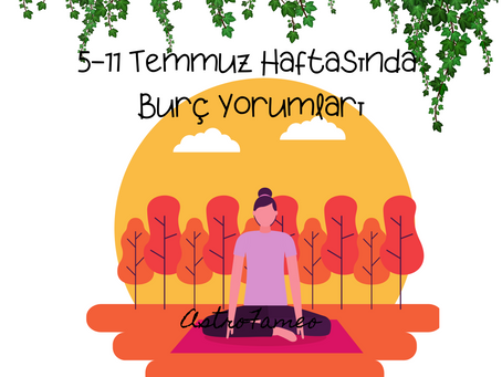 5-11 Temmuz 2021 Haftasında Burç Yorumları