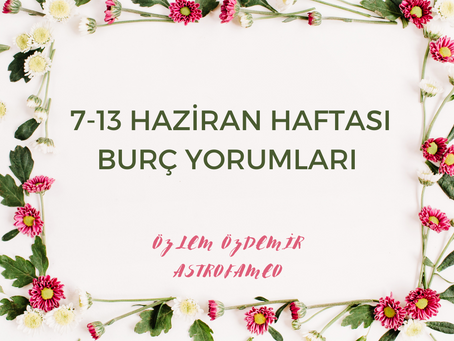 7-13 Haziran 2021 Haftasında Burç Yorumları