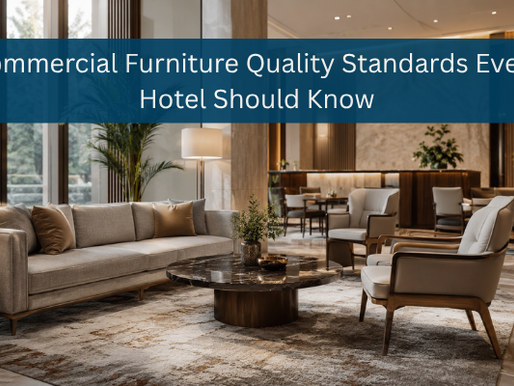 Commercial Furniture Quality Standards Every Hotel Should Know