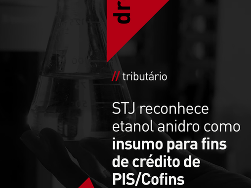 STJ reconhece etanol anidro como insumo para fins de crédito de PIS/Cofins