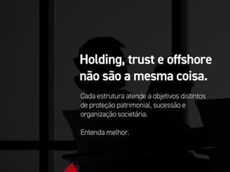 Holding, trust e offshore não são a mesma coisa.