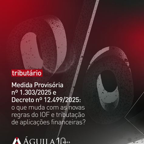 Medida Provisória nº 1.303/2025 e Decreto nº 12.499/2025: o que muda com as novas regras do IOF e tributação de aplicações financeiras?
