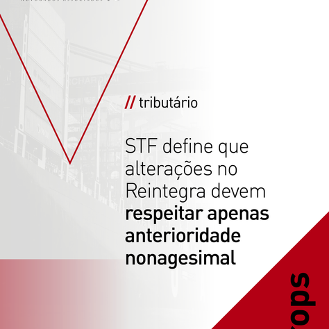 STF define que alterações no Reintegra devem respeitar apenas anterioridade nonagesimal