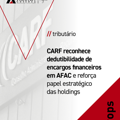 CARF reconhece dedutibilidade de encargos financeiros em AFAC e reforça papel estratégico das holdings