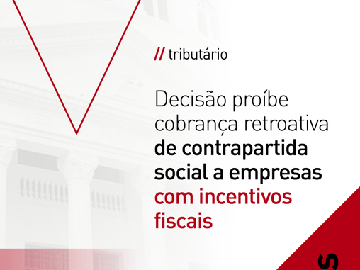 Decisão proíbe cobrança retroativa de contrapartida social a empresas com incentivos fiscais