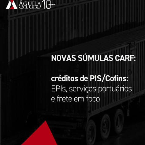 NOVAS SÚMULAS CARF: créditos de PIS/Cofins: EPIs, serviços portuários e frete em foco