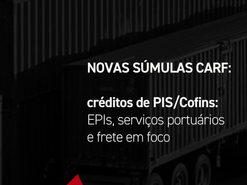 NOVAS SÚMULAS CARF: créditos de PIS/Cofins: EPIs, serviços portuários e frete em foco