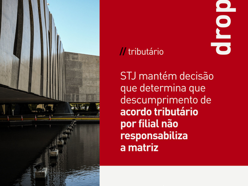 STJ mantém decisão que determina que descumprimento de acordo tributário por filial não responsabiliza a matriz