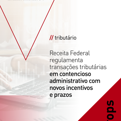 Receita Federal regulamenta transações tributárias em contencioso administrativo com novos incentivos e prazos