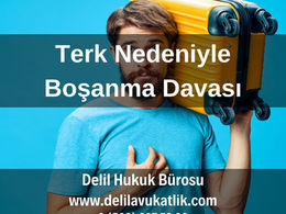 Terk Nedeniyle Boşanma Davası 2025