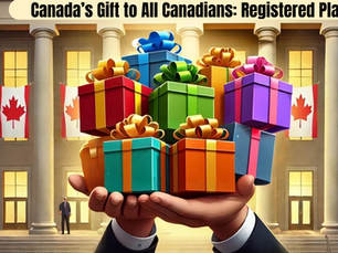 Canada’s Gift to All Canadians: Basic Overview of Major Registered Canadian Plans