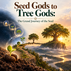 Seed Gods to Tree Gods: The Grand Journey of the Soul