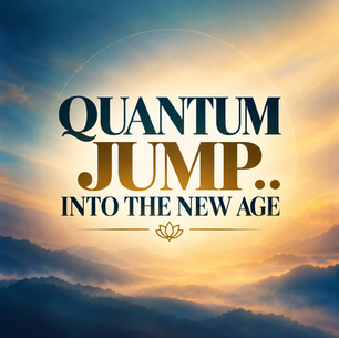 QUANTUM JUMP .. INTO THE NEW AGE