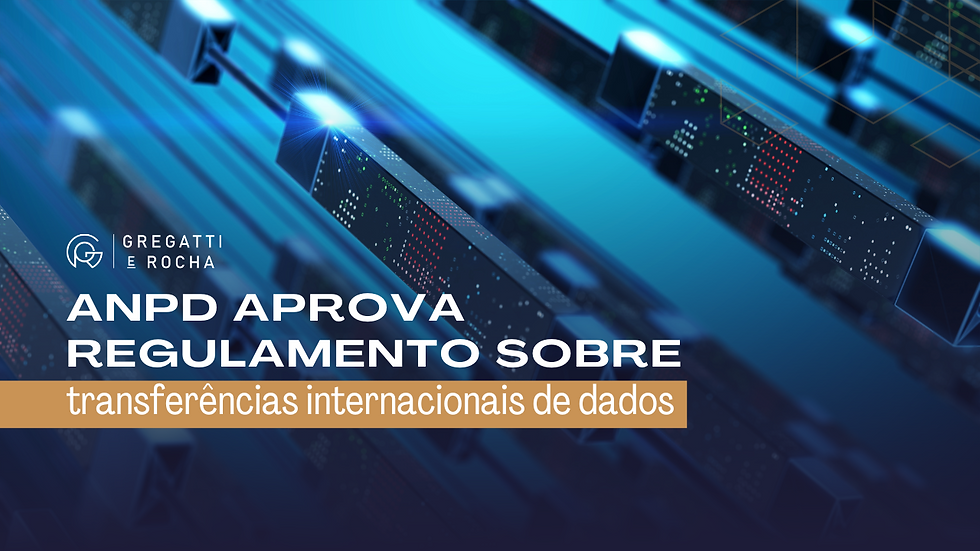 ANPD Aprova regulamento sobre transferências internacionais de dados.