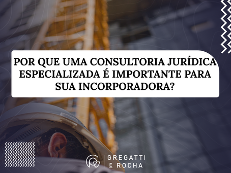 Por que uma consultoria jurídica especializada é importante para sua incorporadora?