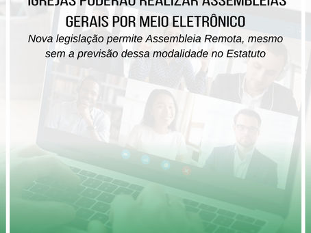 IGREJAS PODERÃO REALIZAR ASSEMBLEIAS GERAIS POR MEIO ELETRÔNICO