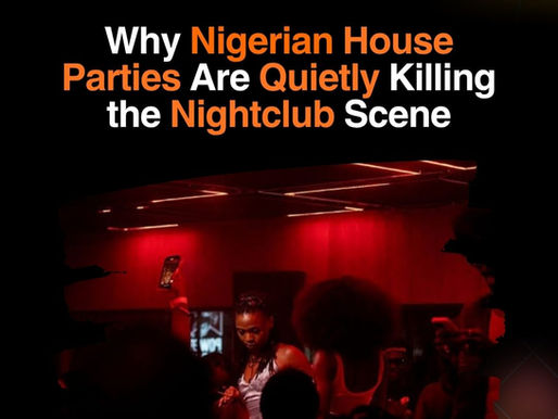 Why House Parties Are Replacing Nightclubs in Nigeria