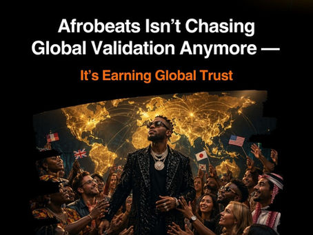 Afrobeats Isn’t Chasing Global Validation Anymore — It’s Earning Global Trust